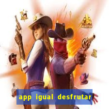 app igual desfrutar de dinheiro